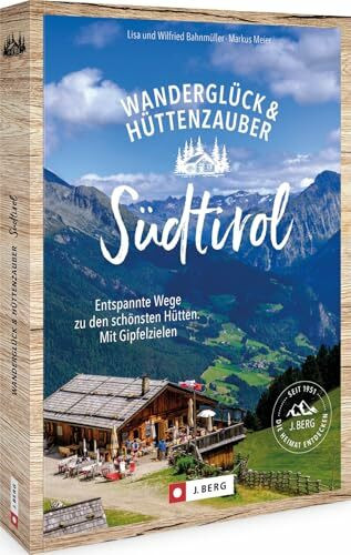 Wanderglück & Hüttenzauber Südtirol: Entspannte Wege zu den schönsten Hütten. Mit Gipfelzielen