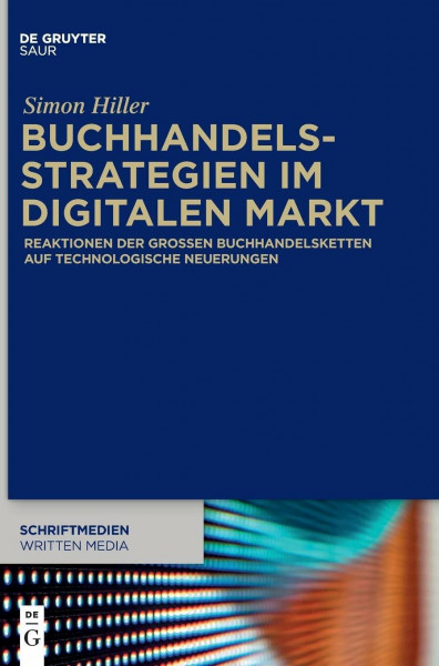 Buchhandelsstrategien im digitalen Markt: Reaktionen der großen Buchhandelsketten auf technologische Neuerungen (Schriftmedien – Kommunikations- und buchwissenschaftliche Perspektiven, 5, Band 5)
