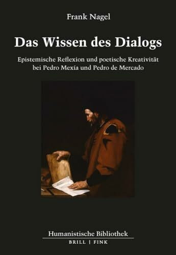 Das Wissen des Dialogs: Epistemische Reflexion und poetische Kreativita¨t bei Pedro Mexi´a und Pedro de Mercado (Humanistische Bibliothek Reihe I: Abhandlungen)
