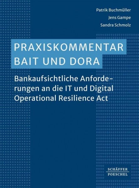 Praxiskommentar BAIT und DORA: Bankaufsichtliche Anforderungen an die IT und Digital Operational Resilience Act