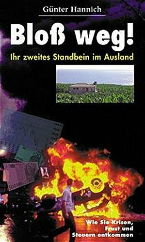 Bloss weg - Ihr zweites Standbein im Ausland: Wie Sie Krisen, Frust und Steuern entkommen