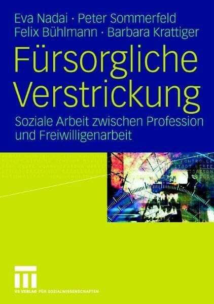 Fürsorgliche Verstrickung: Soziale Arbeit zwischen Profession und Freiwilligenarbeit