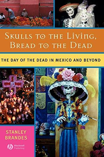 Skulls to the Living, Bread to the Dead: The Day of the Dead in Mexico and Beyond