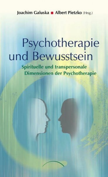 Psychotherapie und Bewusstsein: Spirituelle und transpersonale Dimensionen der Psychotherapie