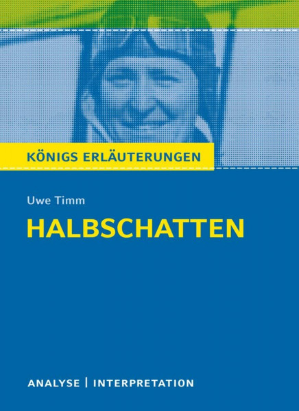 Königs Erläuterungen: Halbschatten von Uwe Timm.: Textanalyse und Interpretation mit ausführlicher Inhaltsangabe und Abituraufgaben mit Lösungen