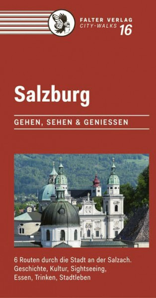 Salzburg: Gehen, sehen und genießen. 6 Routen durch die Stadt an der Salzach - Geschichte, Kultur, Sightseeing, Essen, Trinken, Stadtleben (City-Walks)