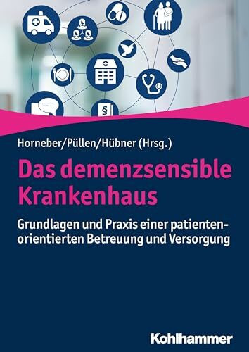 Das demenzsensible Krankenhaus: Grundlagen und Praxis einer patientenorientierten Betreuung und Versorgung