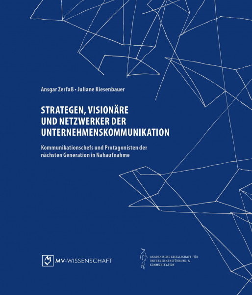 Strategen, Visionäre und Netzwerker der Unternehmenskommunikation: Kommunikationschefs und Protagonisten der nächsten Generation in Nahaufnahme (MV-Wissenschaft)