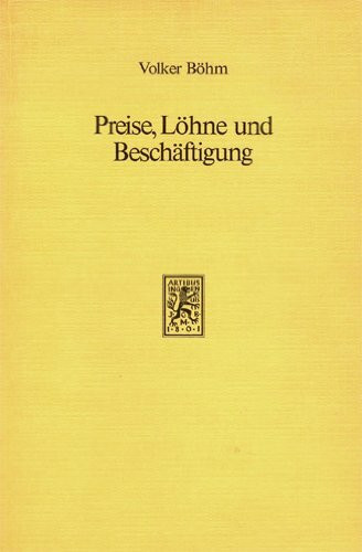 Preise, Löhne und Beschäftigung. Beitrag zur Theorie der mikroökonomischen Grundlagen der Makroökonomik