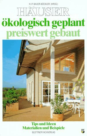 Häuser: ökologisch geplant - preiswert gebaut: Tips und Ideen, Materialien und Beispiele