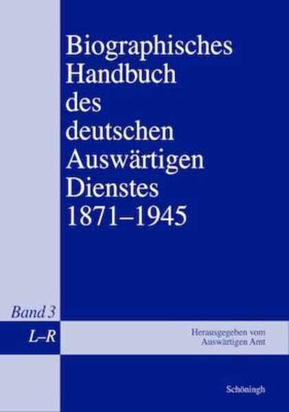 Biographisches Handbuch des deutschen Auswärtigen Dienstes 1871-1945: Bd 3: Band 3: L-R