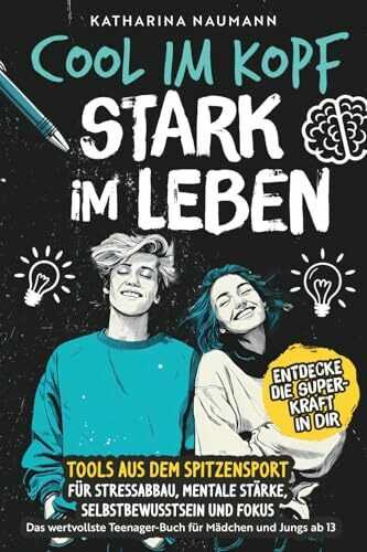 Das wertvollste Teenager-Buch für Mädchen & Jungs ab 13 | Cool im Kopf - Stark im Leben | Tools aus dem Spitzensport für Stressabbau, mentale Stärke, Selbstbewusstsein & Fokus