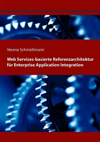 Web Services-basierte Referenzarchitektur für Enterprise Application Integration Web Services-basierte Referenzarchitektur für Enterprise Application Integration