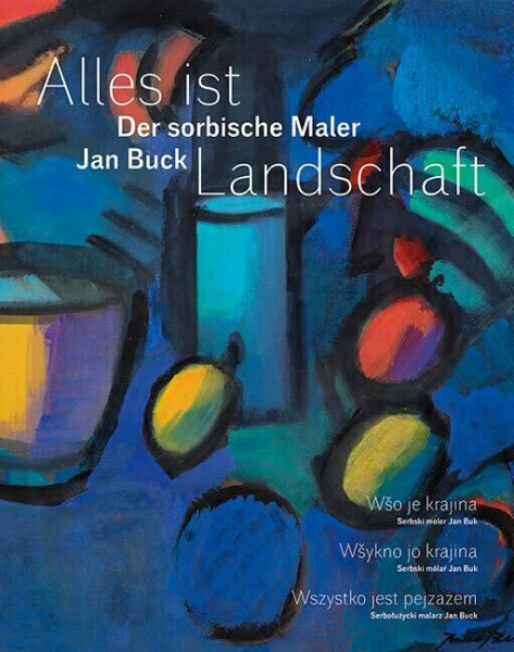 Alles ist Landschaft: Der sorbische Maler Jan Buck