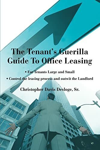 The Tenant's Guerilla Guide To Office Leasing: For Tenants Large and Small Control the leasing...
