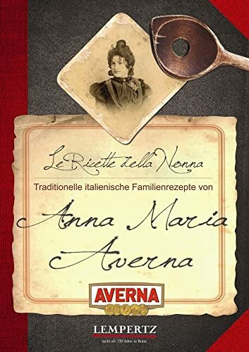 Kochen mit Averna - die Familienrezepte von Anna Maria Averna: Die besten Rezepte mit Amaro Averna