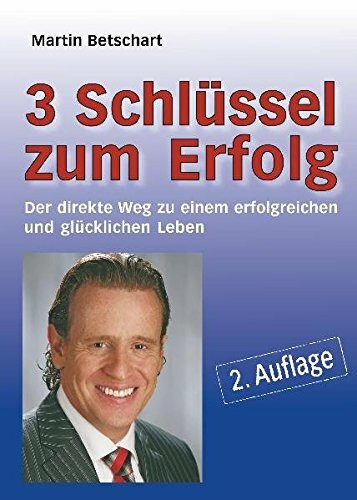 3 Schlüssel zum Erfolg: Der direkte Weg zu einem erfolgreichen und glücklichen Leben