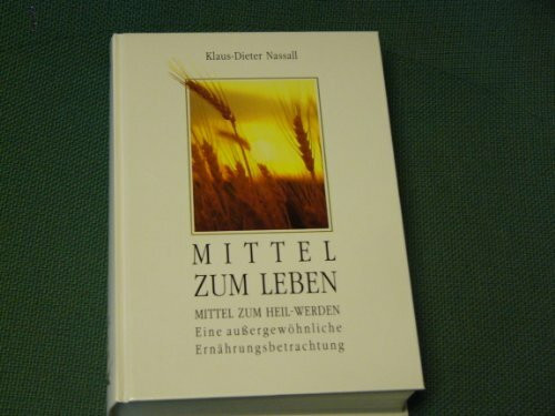 Mittel zum Leben Mittel zum Heil-Werden Eine außergewöhnliche Ernährungsbetrachtung