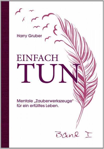 Einfach Tun Band 1: Mentale "Zauberwerkzeuge" für ein erfülltes Leben: Mentale "Zauberwerke" für ein erfülltes Leben