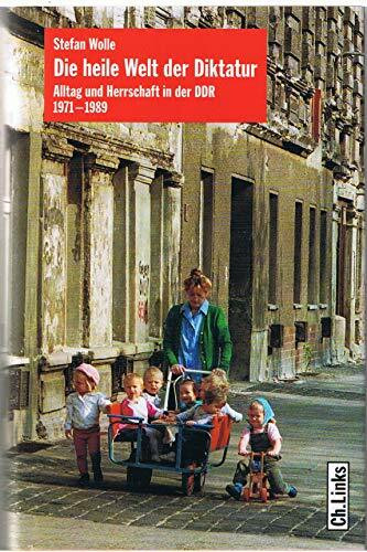 Die heile Welt der Diktatur: Alltag und Herrschaft in der DDR 1971–1989