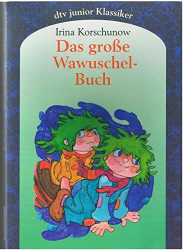 Das große Wawuschel-Buch: Die Wawuschels mit den grünen Haaren; Neues von den Wawuschels mit den grünen Haaren