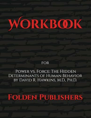 Workbook: for: Power vs. Force: The Hidden Determinants of Human Behavior by David R. Hawkins, M.D., Ph.D.