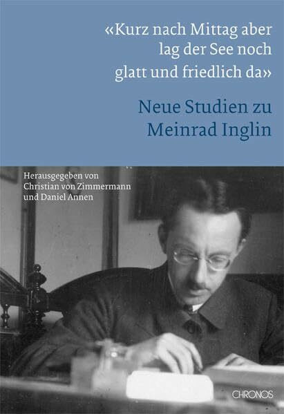 'Kurz nach Mittag aber lag der See noch glatt und friedlich da': Neue Studien zu Meinrad Inglin