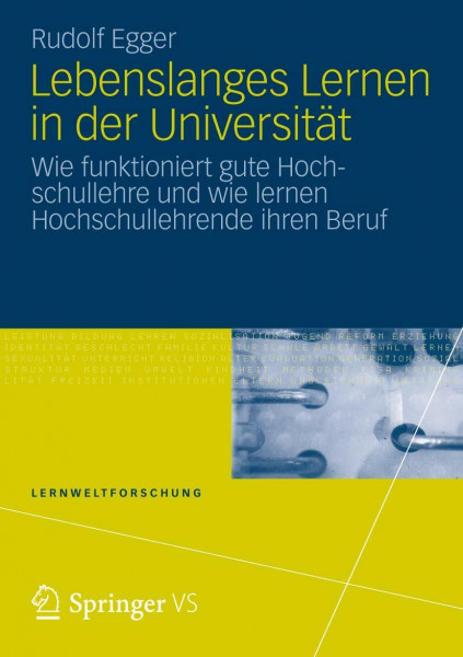Lebenslanges Lernen in der Universität: Wie funktioniert gute Hochschullehre und wie lernen Hochschullehrende ihren Beruf (Lernweltforschung, Band 8)