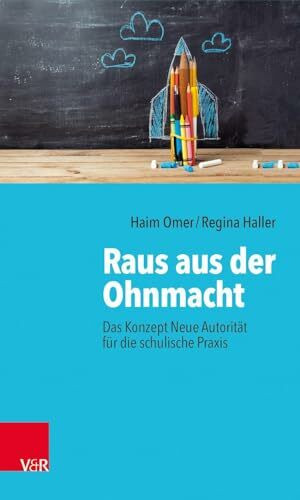 Raus aus der Ohnmacht: Das Konzept Neue Autorität für die schulische Praxis