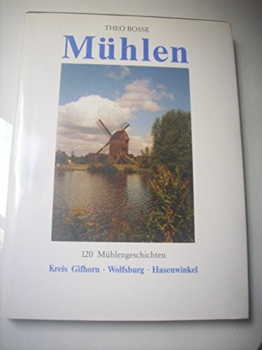 Mühlen - 120 Mühlengeschichten. Kreis Gifhorn, Wolfsburg, Hasenwinkel
