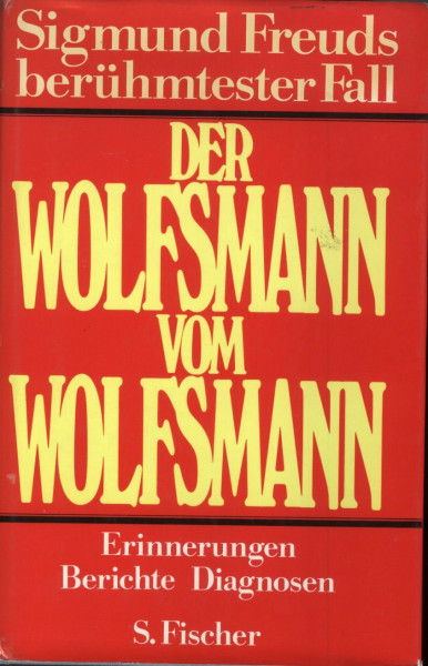 Der Wolfsmann vom Wolfsmann. Sigmund Freuds berühmtester Fall: Erinnerungen, Berichte, Diagnosen