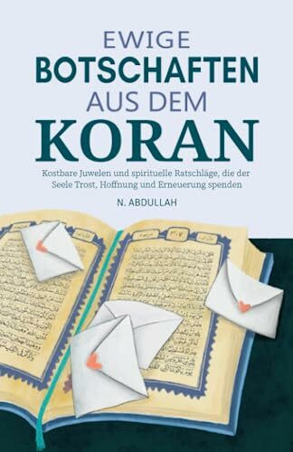 Ewige Botschaften aus dem Koran: Kostbare Juwelen und spirituelle Ratschläge, die der Seele Trost, Hoffnung und Erneuerung spenden (Islamische bücher)