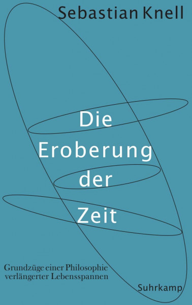 Die Eroberung der Zeit: Grundzüge einer Philosophie verlängerter Lebensspannen