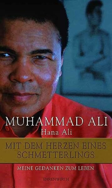 Muhammad Ali - Mit dem Herzen eines Schmetterlings: Meine Gedanken zum Leben (Ehrenwirth Sachbuch)