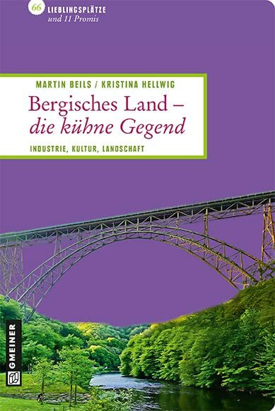 Bergisches Land - die kühne Gegend: Industrie.Kultur.Landschaft (Lieblingsplätze im GMEINER-Verlag)