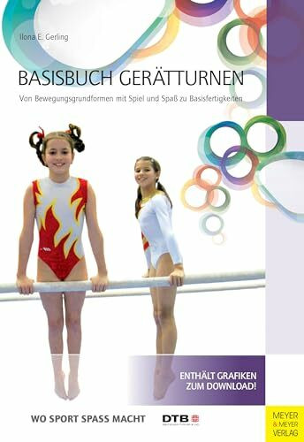 Basisbuch Gerätturnen: Von Bewegungsgrundformen mit Spiel und Spaß zu Basisfertigungen (Wo Sport Spaß macht)