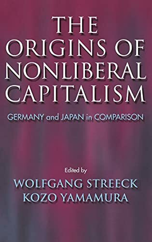 The Origins of Nonliberal Capitalism: Germany and Japan in Comparison (Cornell Studies in Political Economy)