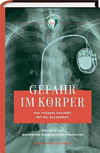 Gefahr im Körper: Das riskante Geschäft mit der Gesundheit. Das Buch zur weltweiten Implant-Files-Recherche