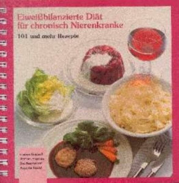 Eiweissbilanzierte Diät für chronisch Nierenkranke: 101 und mehr Rezepte