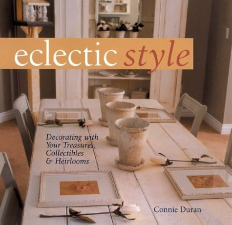 Eclectic Style: Decorating With Your Treasures, Collectibles & Heirlooms