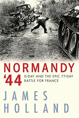 Normandy '44: D-Day and the Epic 77-Day Battle for France: D-Day and the Battle for France: A New History