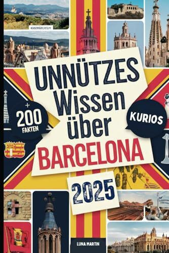 Unnützes Wissen über Barcelona: Über 200 lustige und verrückte Fakten, die du (vielleicht) noch nicht kennst – das ideale Geschenk für Barcelona-Fans