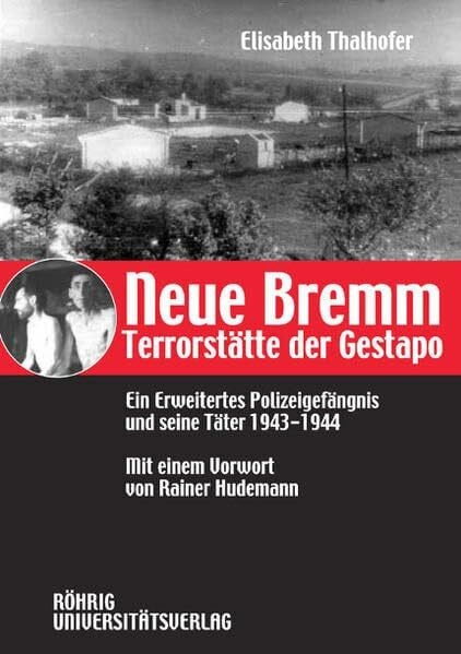 Neue Bremm - Terrorstätte der Gestapo: Ein Erweitertes Polizeigefängnis und seine Täter 1943-1944