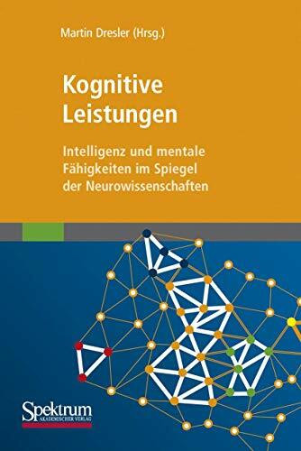 Kognitive Leistungen: Intelligenz und mentale Fähigkeiten im Spiegel der Neurowissenschaften