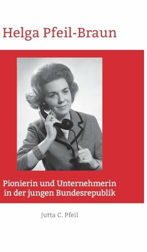 Helga Pfeil-Braun: Pionierin und Unternehmerin in der jungen Bundesrepublik