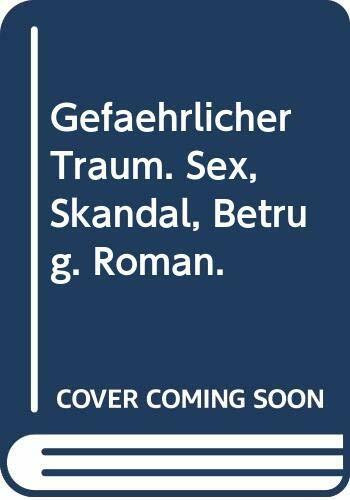 Gefährlicher Traum. Sex, Skandal, Betrug. Roman.