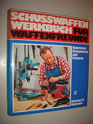 Schusswaffen-Werkbuch für Waffenfreunde: Reparieren, Restaurieren und Frisieren