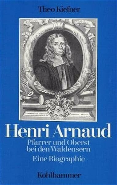 Henri Arnaud - Pfarrer und Oberst bei den Waldensern: Eine Biographie