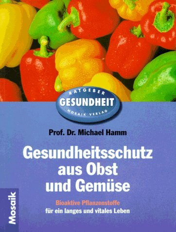 Gesundheitsschutz aus Obst und Gemüse: Bioaktive Pflanzenstoffe für ein langes und vitales Leben (Mosaik Ratgeber - Ratgeber Gesundheit)