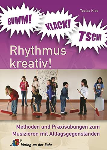 BUMM! KLACK! TSCH! - Rhythmus kreativ! Methoden und Praxis�bungen zum Musizieren mit Alltagsge...